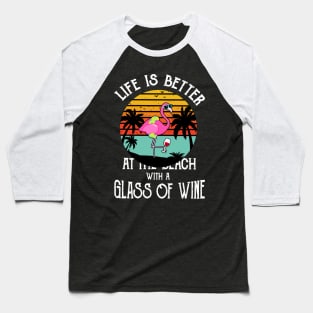 Life Is Better At The Beach With Wine Baseball T-Shirt